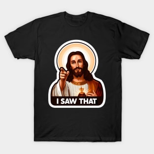 I SAW THAT Jesus MeMe T-Shirt